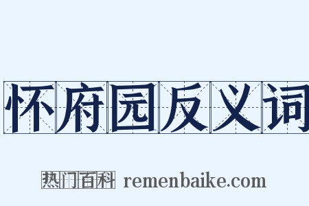 怀府园反义词是什么意思的图片